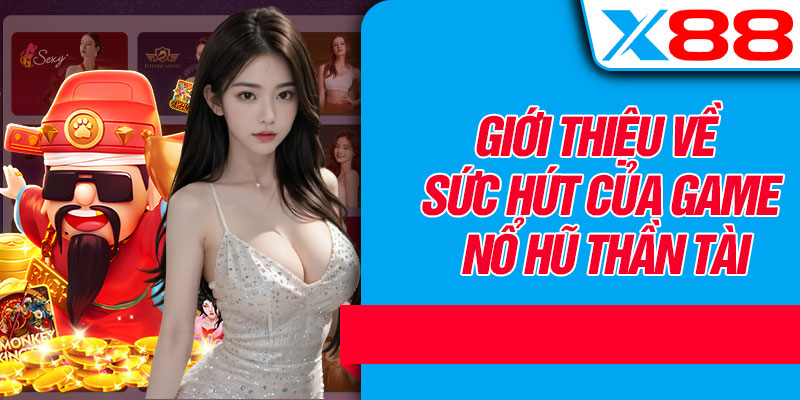Giới Thiệu Về Sức Hút Của Game Nổ Hũ Thần Tài
