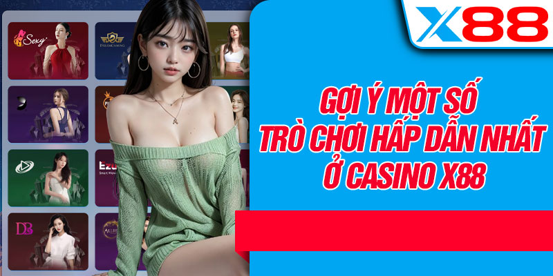 Gợi Ý Một Số Trò Chơi Hấp Dẫn Nhất Ở Casino X88