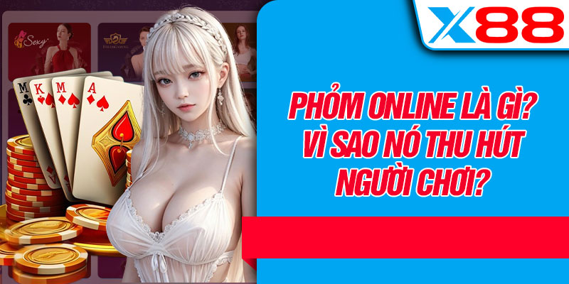 Phỏm Online Là Gì? Vì Sao Nó Thu Hút Người Chơi?