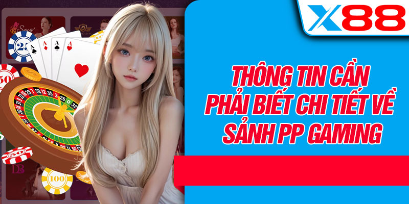 Thông Tin Cần Phải Biết Chi Tiết Về Sảnh PP Gaming