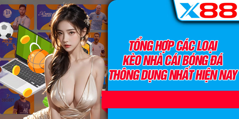 Tổng Hợp Các Loại Kèo Nhà Cái Bóng Đá Thông Dụng Nhất 